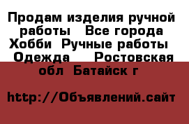 Продам изделия ручной работы - Все города Хобби. Ручные работы » Одежда   . Ростовская обл.,Батайск г.